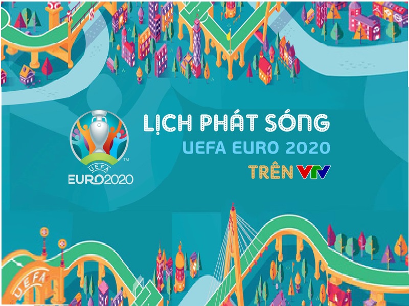 Lịch phát sóng trực tiếp uefa euro 2021 mới nhất