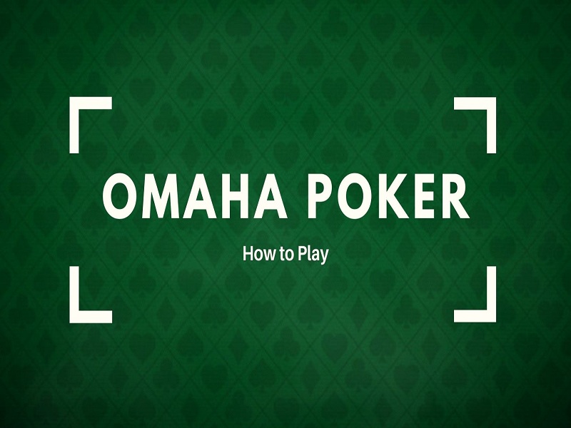 Cách chơi Omaha cơ bản nhất trong Poker