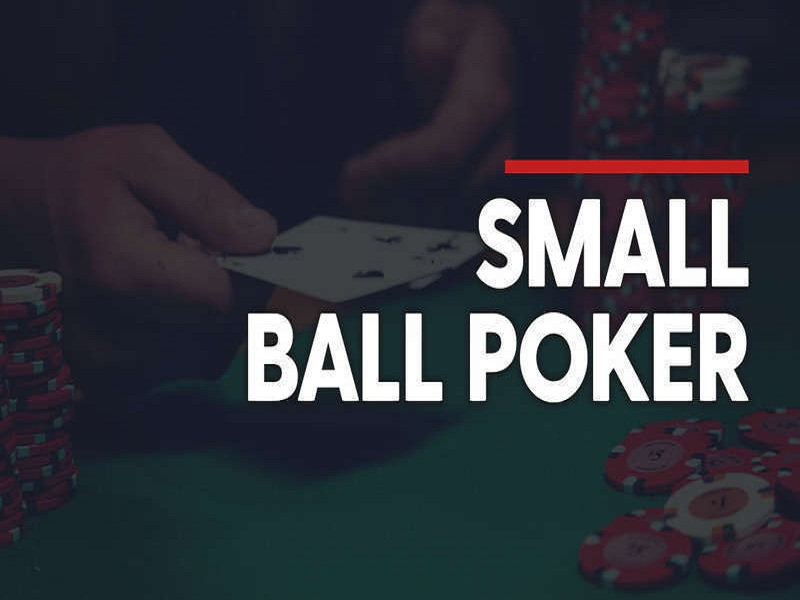 Lối chơi SmallBall là gì? Cách chơi Poker Small Ball chi tiết